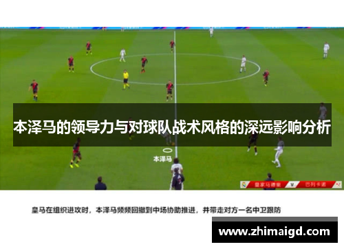 本泽马的领导力与对球队战术风格的深远影响分析
