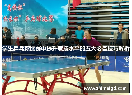 学生乒乓球比赛中提升竞技水平的五大必备技巧解析