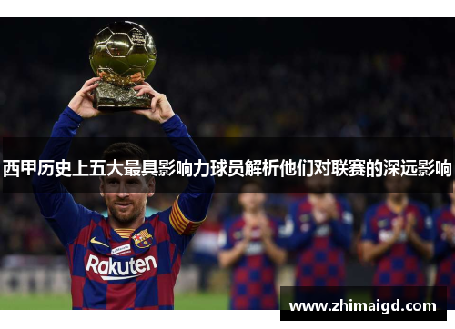 西甲历史上五大最具影响力球员解析他们对联赛的深远影响