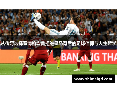 从传奇选择看博格坎普拒绝皇马背后的足球信仰与人生哲学 从传奇选择看博格坎普拒绝皇马背后的足球信仰与人生哲学